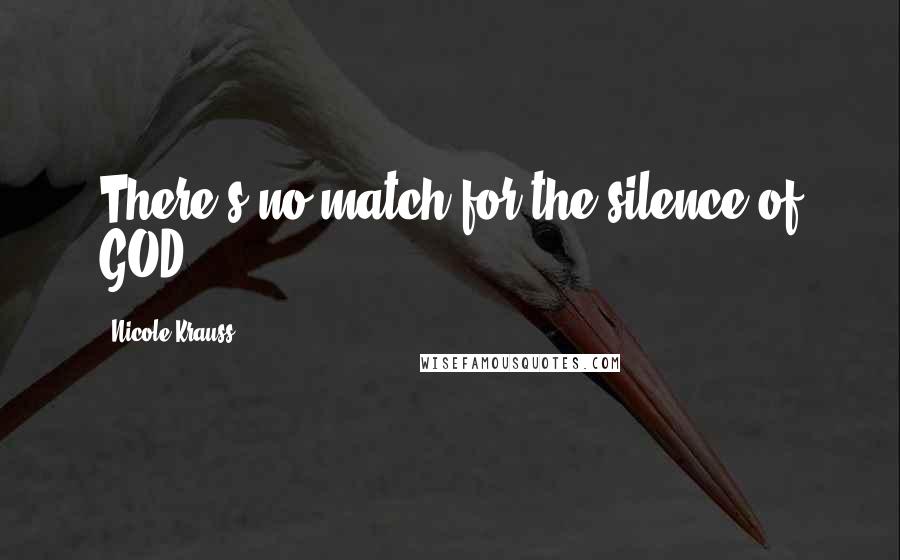 Nicole Krauss Quotes: There's no match for the silence of GOD.