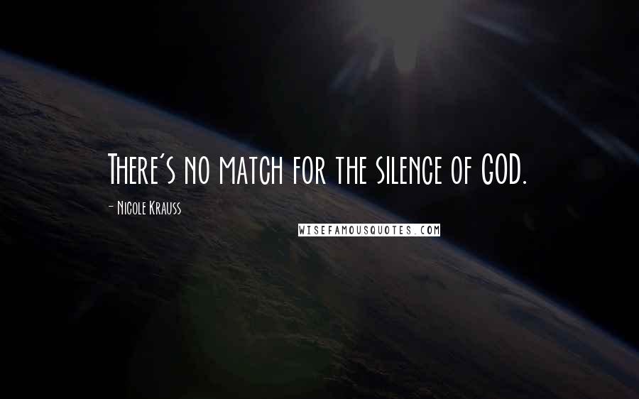 Nicole Krauss Quotes: There's no match for the silence of GOD.