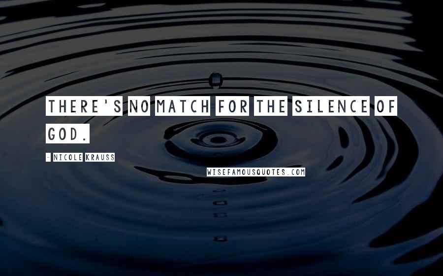 Nicole Krauss Quotes: There's no match for the silence of GOD.