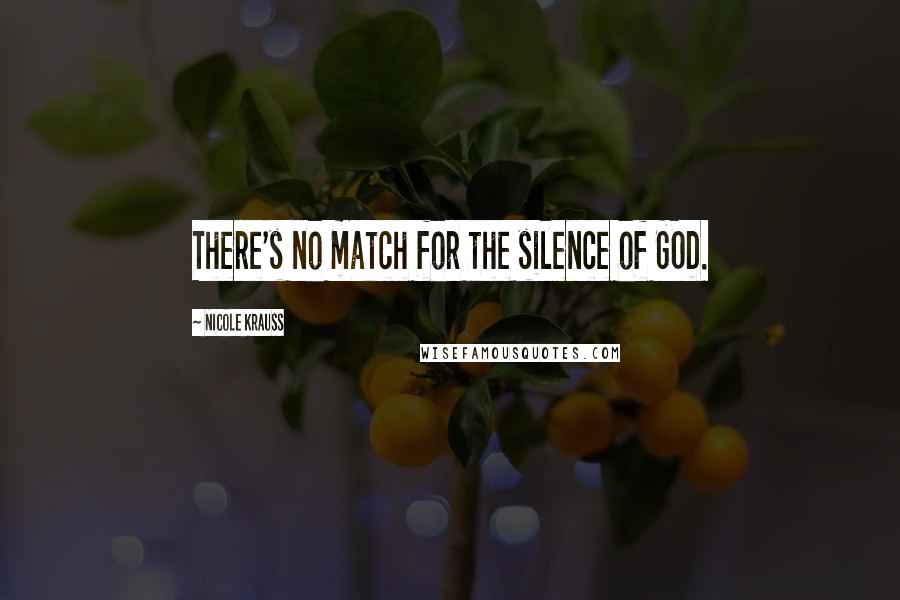 Nicole Krauss Quotes: There's no match for the silence of GOD.