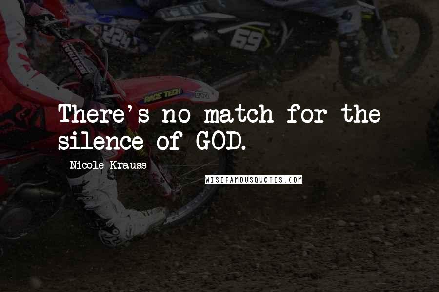 Nicole Krauss Quotes: There's no match for the silence of GOD.