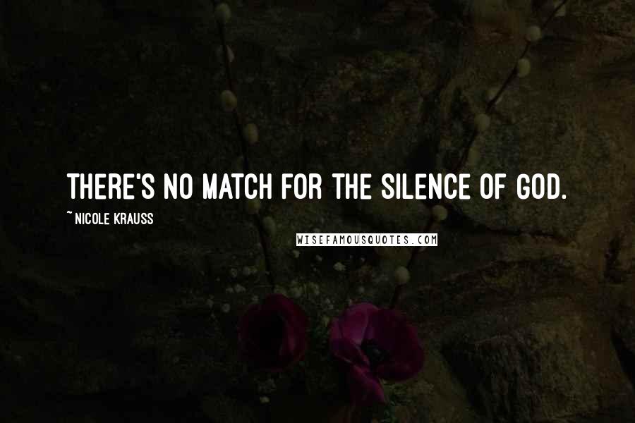 Nicole Krauss Quotes: There's no match for the silence of GOD.