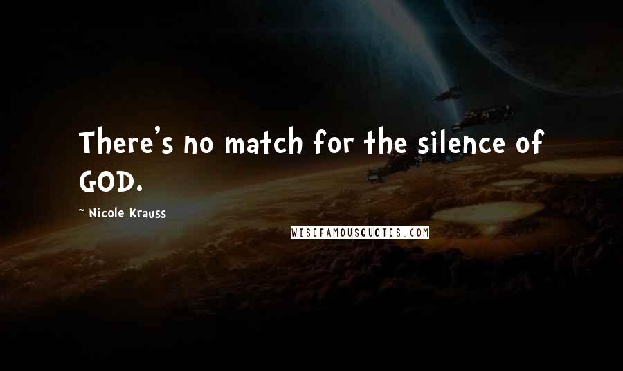 Nicole Krauss Quotes: There's no match for the silence of GOD.