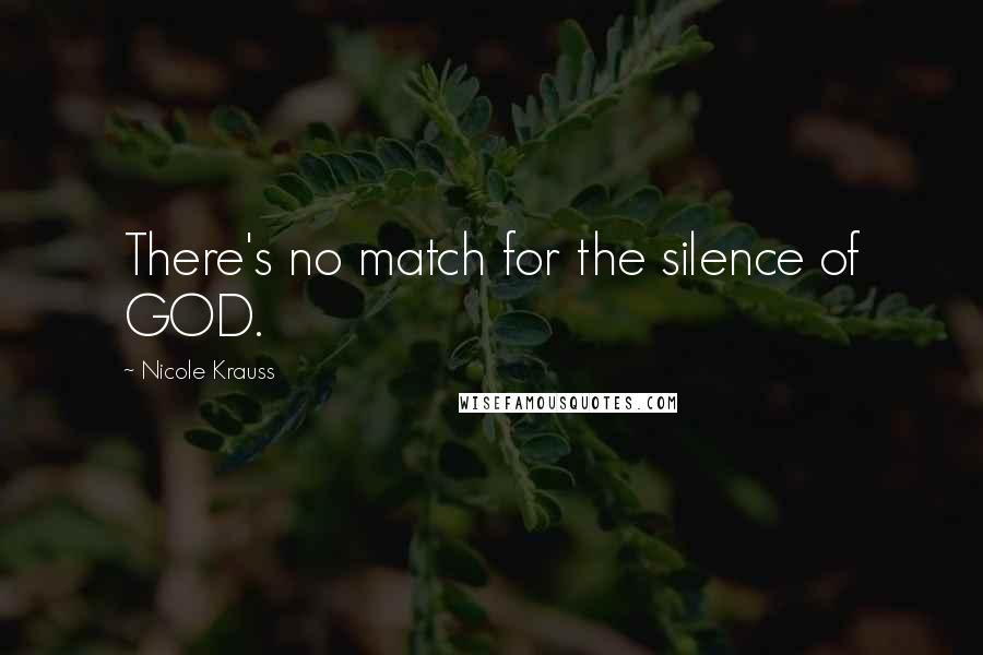 Nicole Krauss Quotes: There's no match for the silence of GOD.