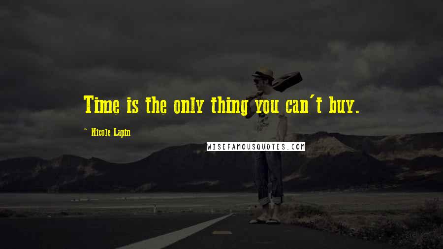 Nicole Lapin Quotes: Time is the only thing you can't buy.