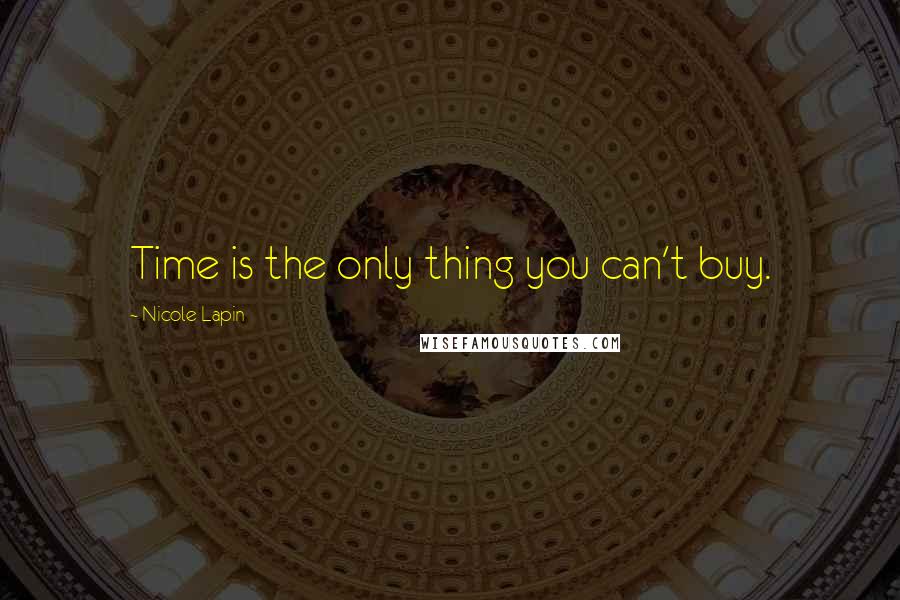 Nicole Lapin Quotes: Time is the only thing you can't buy.