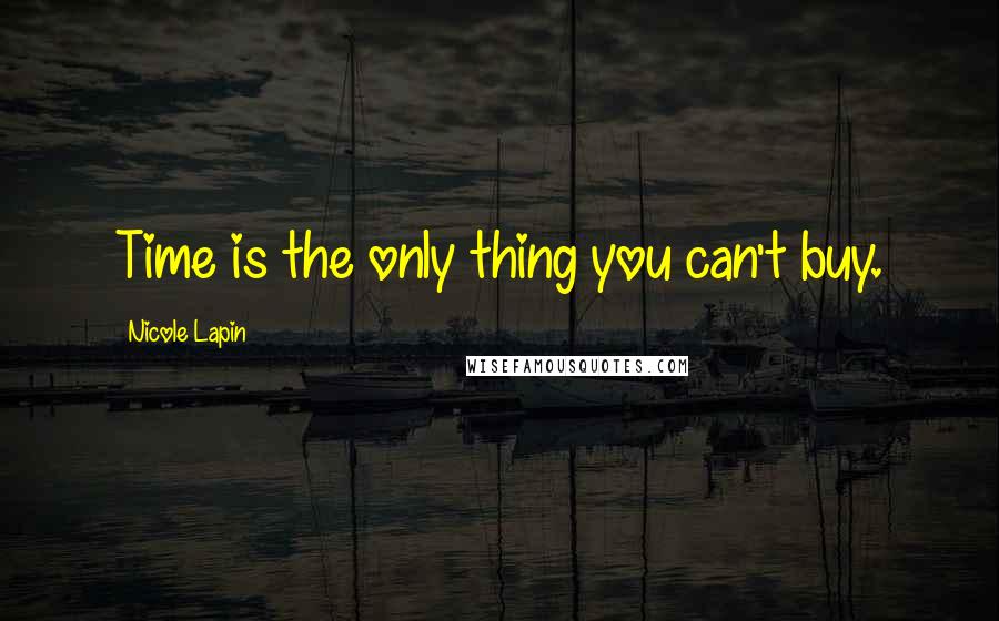 Nicole Lapin Quotes: Time is the only thing you can't buy.