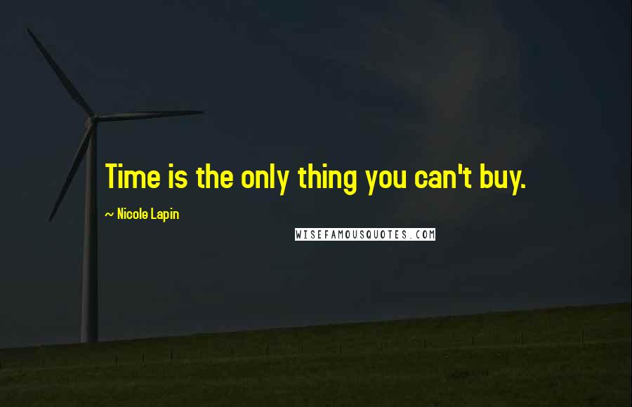 Nicole Lapin Quotes: Time is the only thing you can't buy.