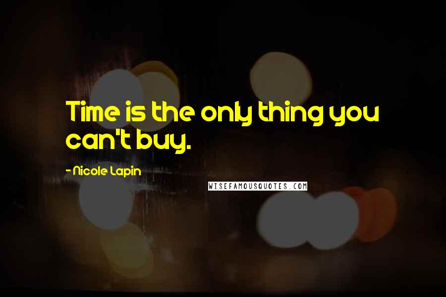 Nicole Lapin Quotes: Time is the only thing you can't buy.