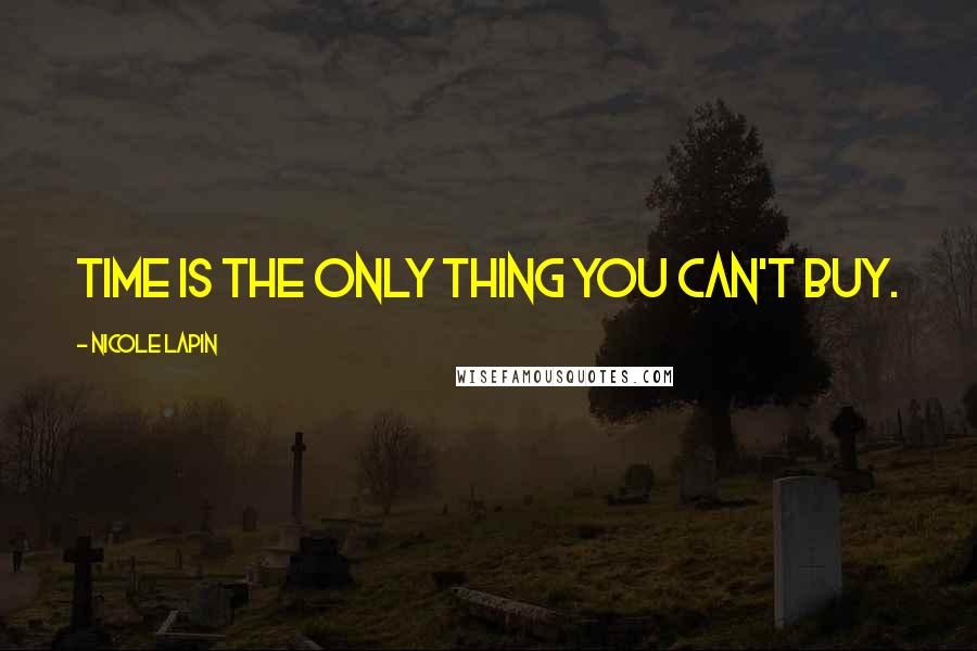 Nicole Lapin Quotes: Time is the only thing you can't buy.