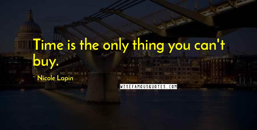 Nicole Lapin Quotes: Time is the only thing you can't buy.