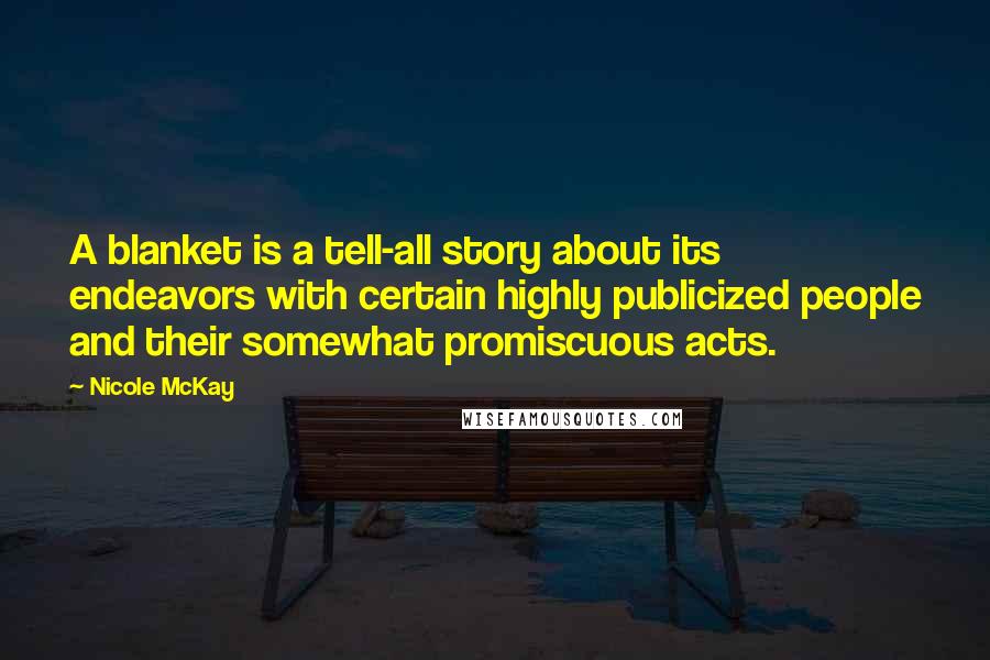 Nicole McKay Quotes: A blanket is a tell-all story about its endeavors with certain highly publicized people and their somewhat promiscuous acts.