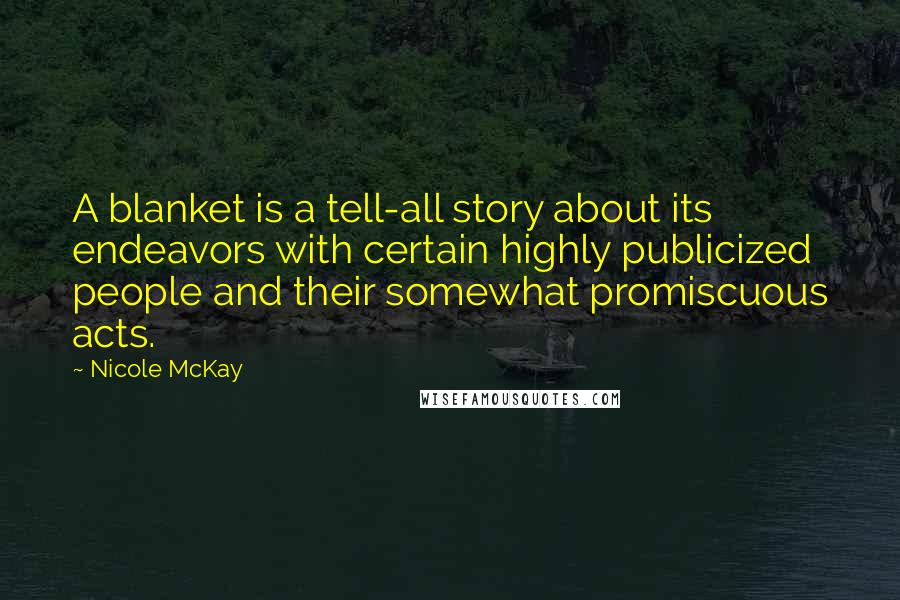 Nicole McKay Quotes: A blanket is a tell-all story about its endeavors with certain highly publicized people and their somewhat promiscuous acts.