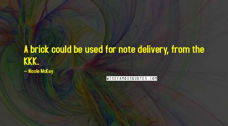 Nicole McKay Quotes: A brick could be used for note delivery, from the KKK.