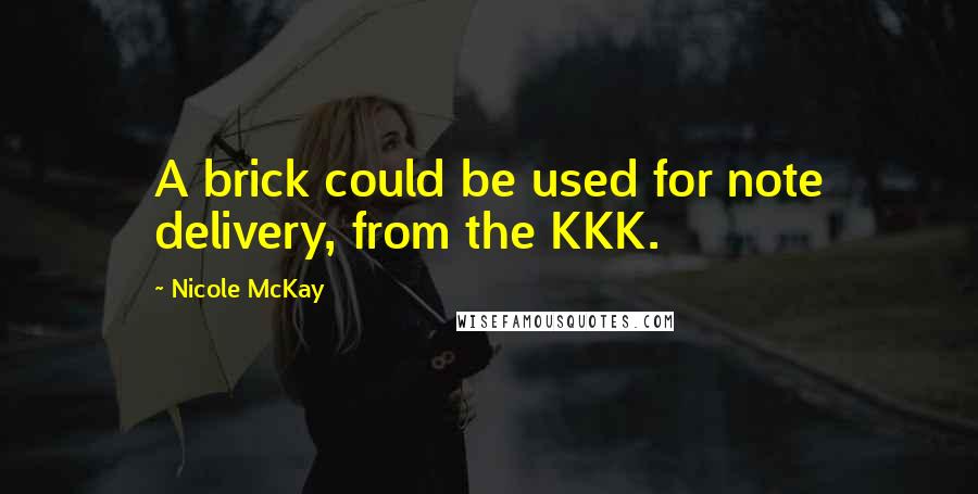 Nicole McKay Quotes: A brick could be used for note delivery, from the KKK.