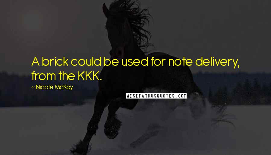 Nicole McKay Quotes: A brick could be used for note delivery, from the KKK.