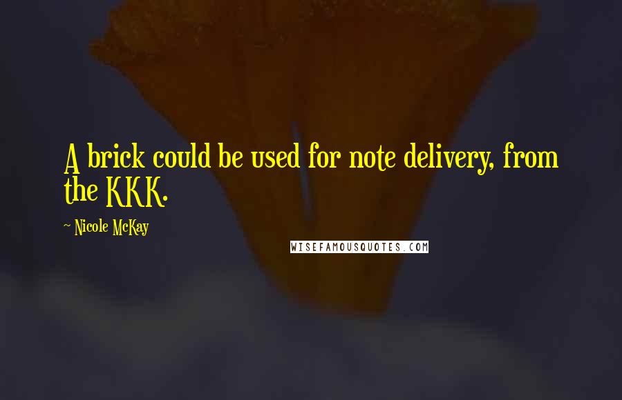 Nicole McKay Quotes: A brick could be used for note delivery, from the KKK.