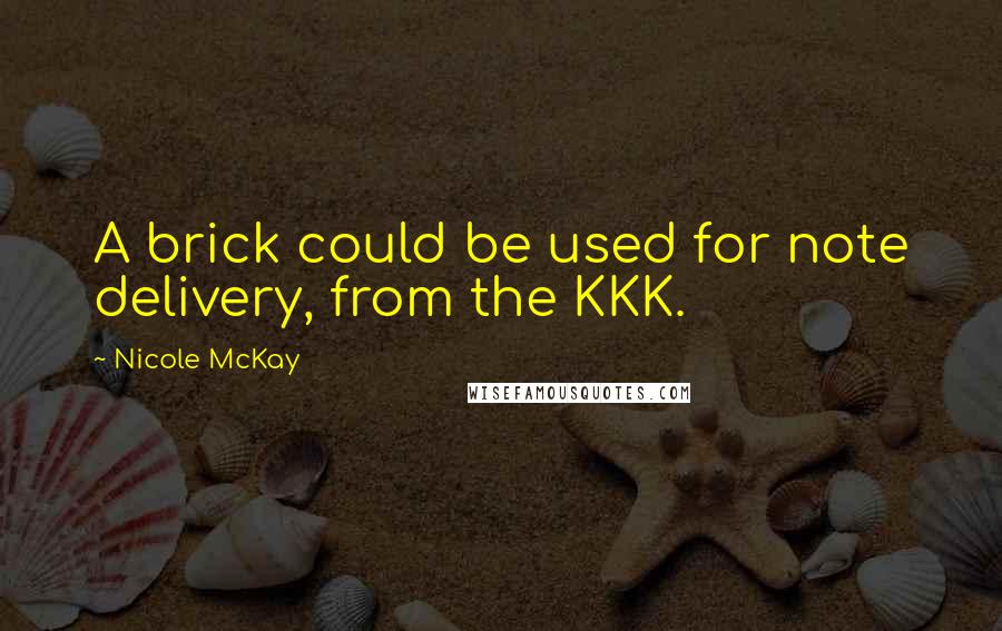 Nicole McKay Quotes: A brick could be used for note delivery, from the KKK.