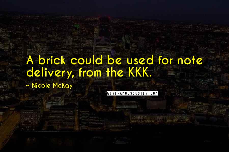 Nicole McKay Quotes: A brick could be used for note delivery, from the KKK.