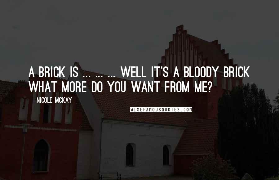 Nicole McKay Quotes: A brick is ... ... ... Well it's a bloody brick what more do you want from me?