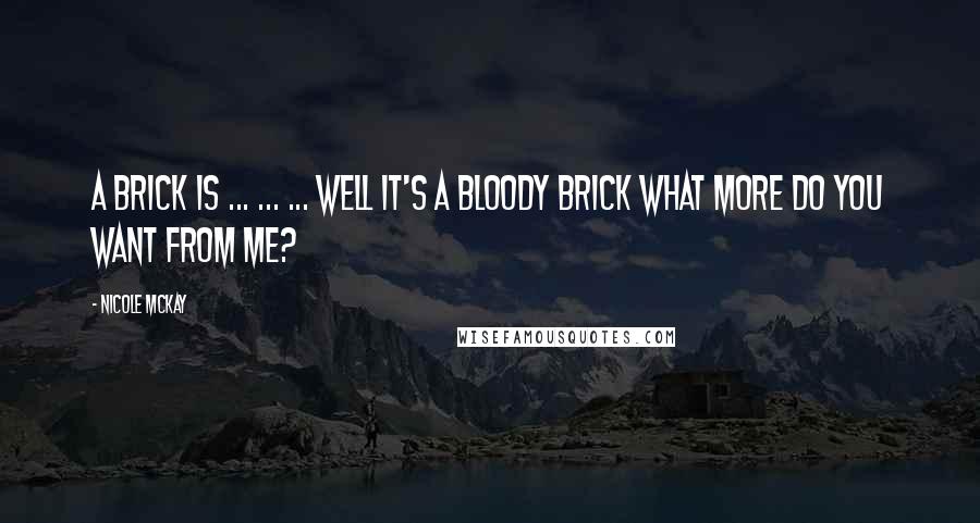 Nicole McKay Quotes: A brick is ... ... ... Well it's a bloody brick what more do you want from me?