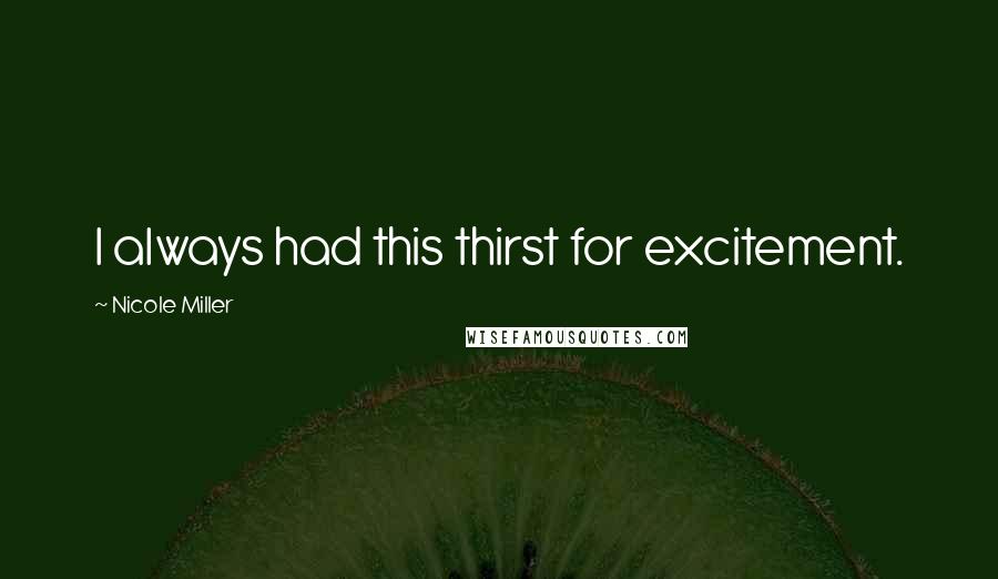 Nicole Miller Quotes: I always had this thirst for excitement.