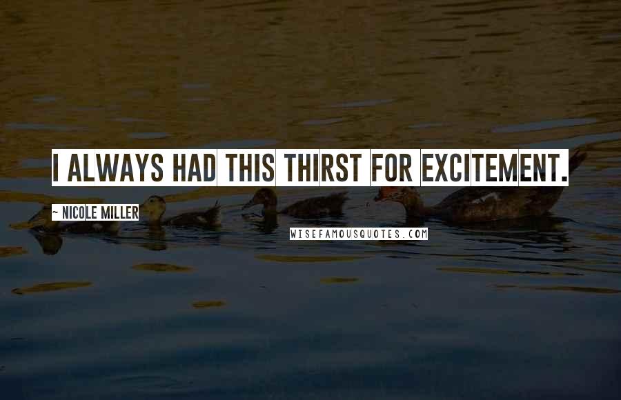 Nicole Miller Quotes: I always had this thirst for excitement.