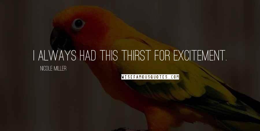 Nicole Miller Quotes: I always had this thirst for excitement.