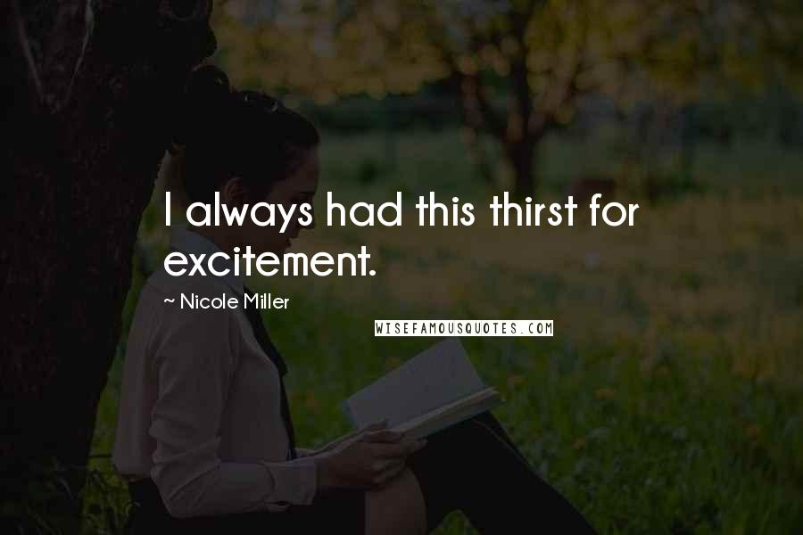 Nicole Miller Quotes: I always had this thirst for excitement.