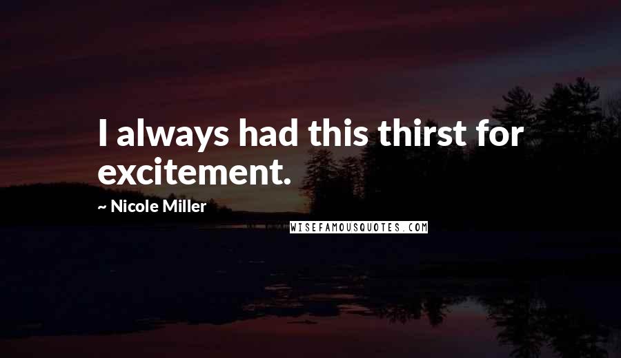 Nicole Miller Quotes: I always had this thirst for excitement.