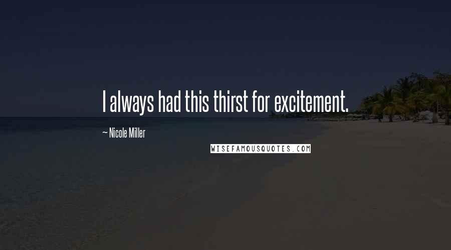 Nicole Miller Quotes: I always had this thirst for excitement.