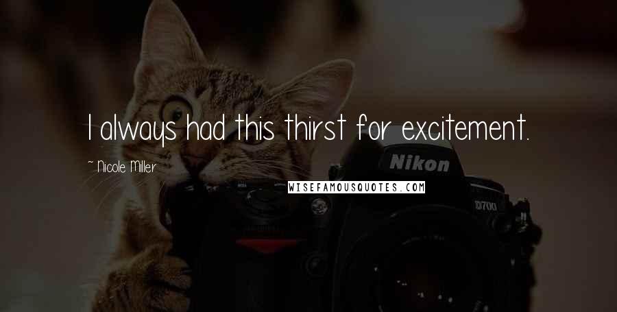 Nicole Miller Quotes: I always had this thirst for excitement.