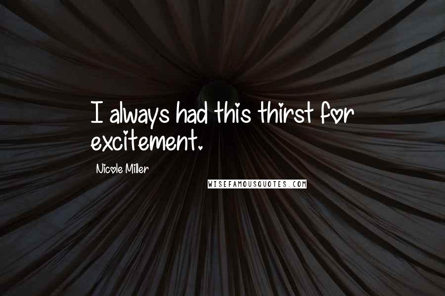 Nicole Miller Quotes: I always had this thirst for excitement.