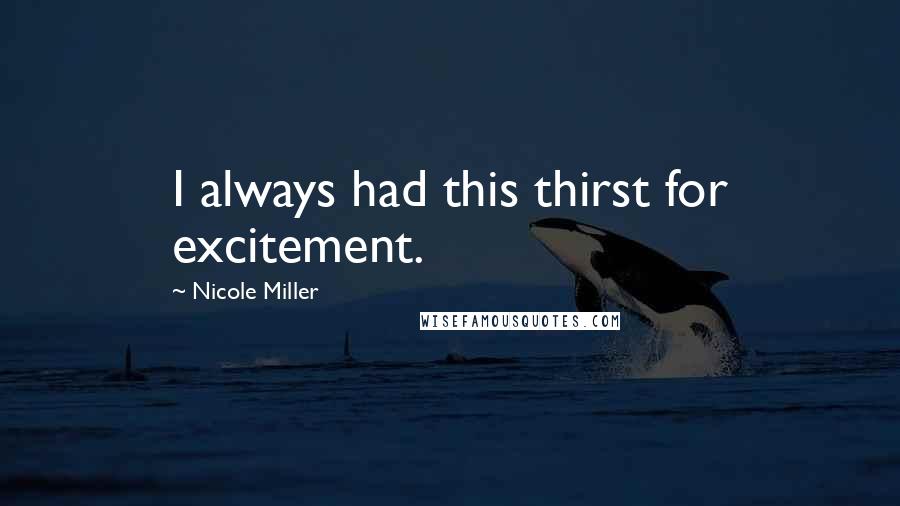 Nicole Miller Quotes: I always had this thirst for excitement.