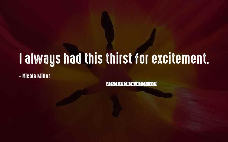 Nicole Miller Quotes: I always had this thirst for excitement.