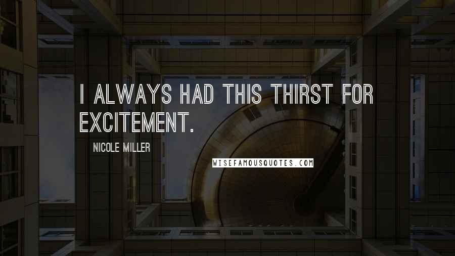 Nicole Miller Quotes: I always had this thirst for excitement.