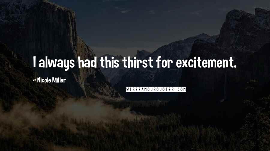 Nicole Miller Quotes: I always had this thirst for excitement.