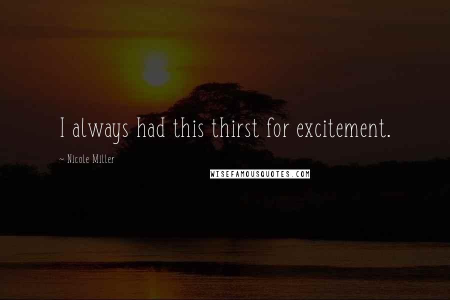 Nicole Miller Quotes: I always had this thirst for excitement.