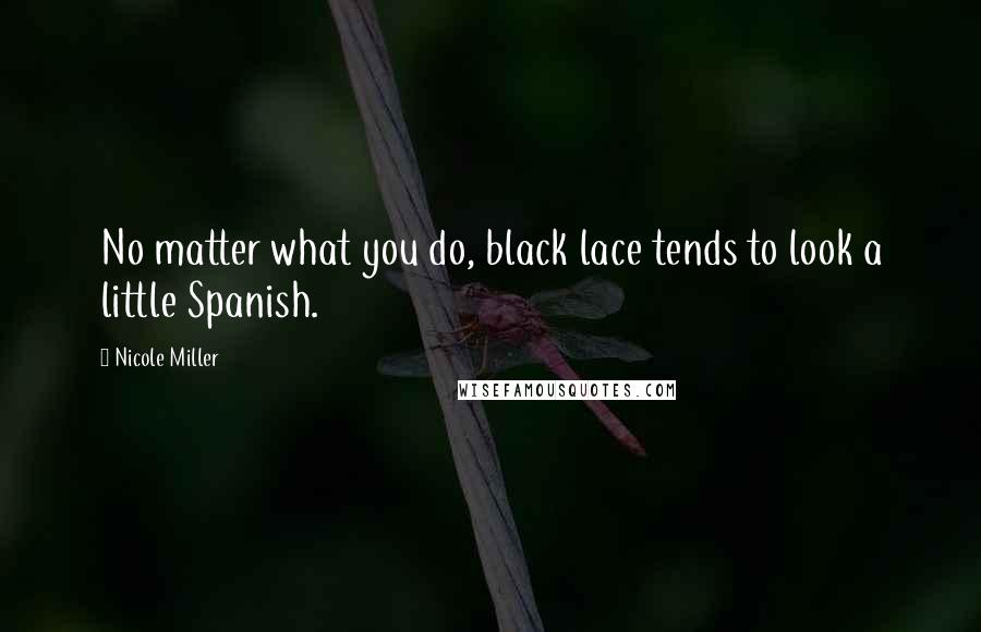 Nicole Miller Quotes: No matter what you do, black lace tends to look a little Spanish.