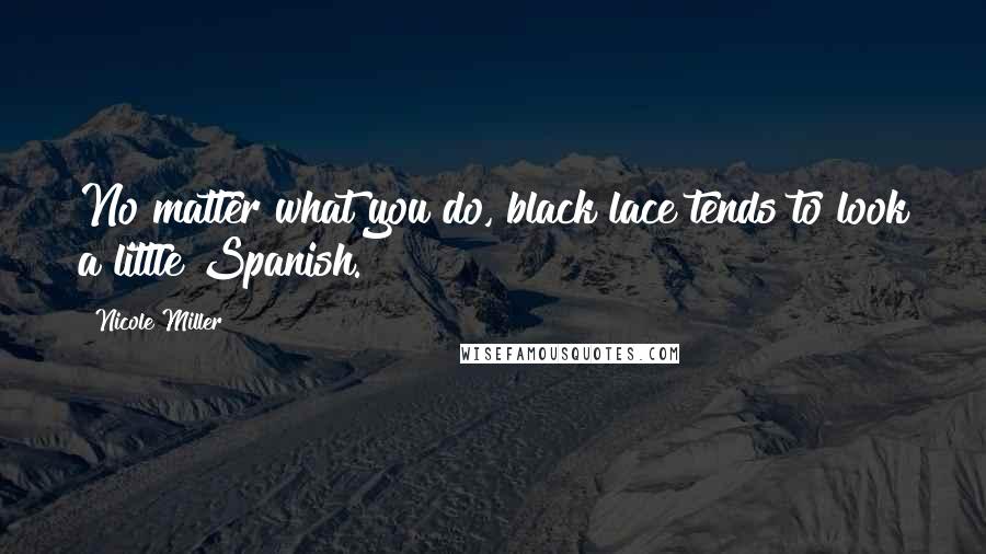 Nicole Miller Quotes: No matter what you do, black lace tends to look a little Spanish.