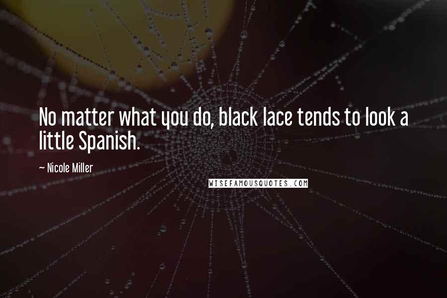 Nicole Miller Quotes: No matter what you do, black lace tends to look a little Spanish.