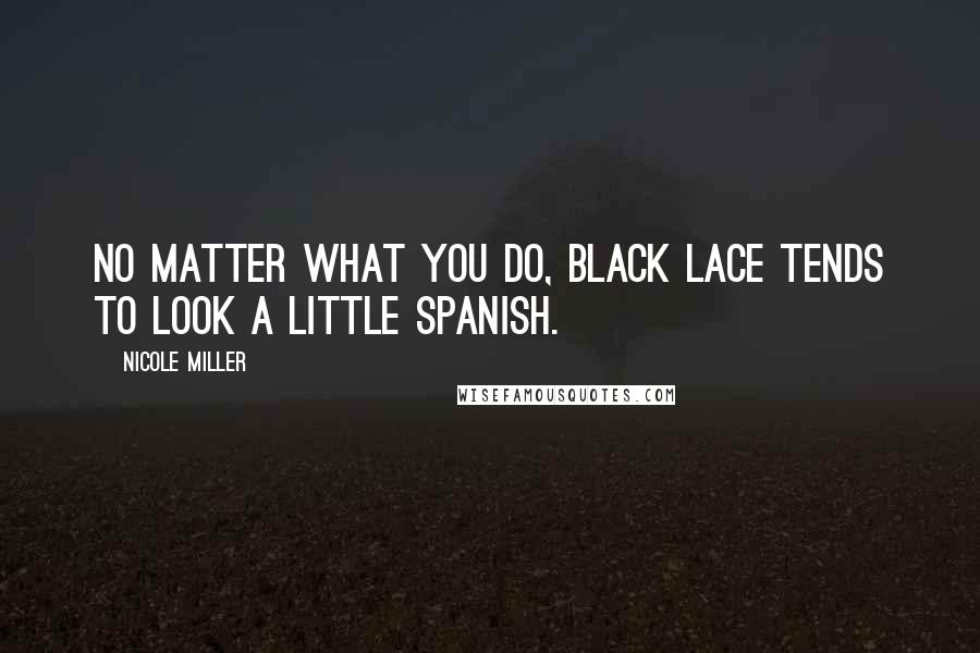 Nicole Miller Quotes: No matter what you do, black lace tends to look a little Spanish.