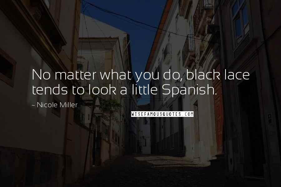 Nicole Miller Quotes: No matter what you do, black lace tends to look a little Spanish.