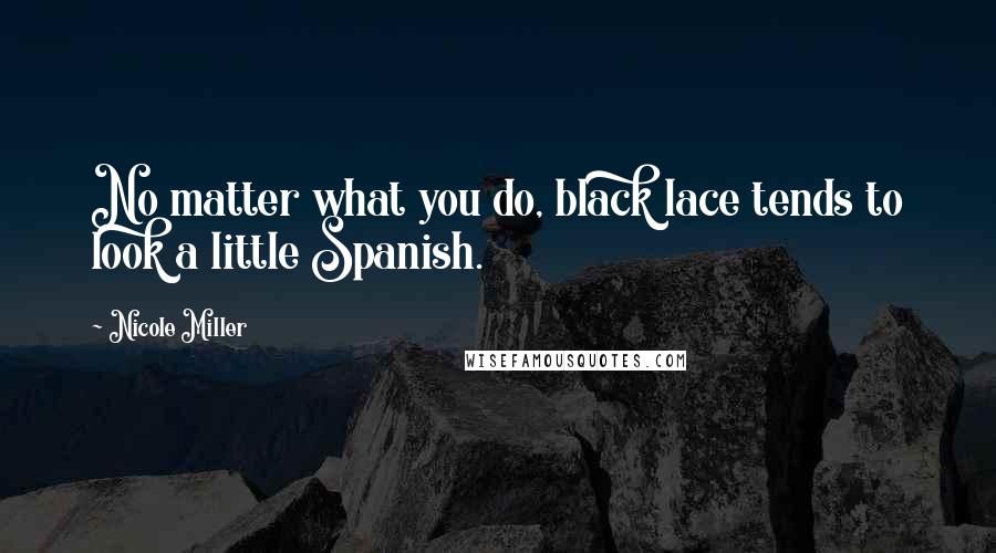 Nicole Miller Quotes: No matter what you do, black lace tends to look a little Spanish.