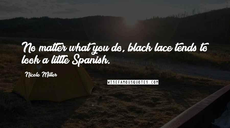 Nicole Miller Quotes: No matter what you do, black lace tends to look a little Spanish.