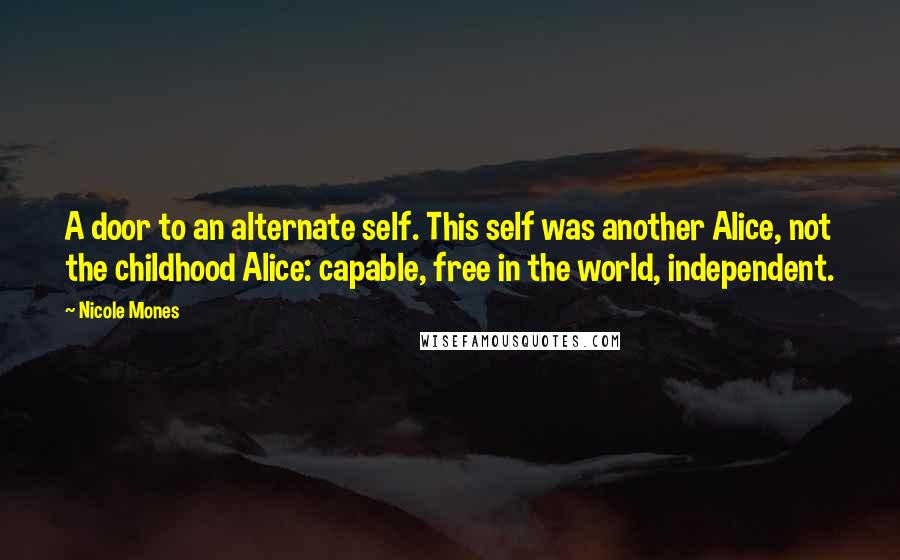 Nicole Mones Quotes: A door to an alternate self. This self was another Alice, not the childhood Alice: capable, free in the world, independent.