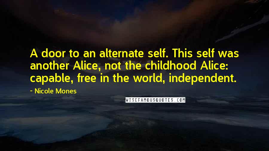 Nicole Mones Quotes: A door to an alternate self. This self was another Alice, not the childhood Alice: capable, free in the world, independent.