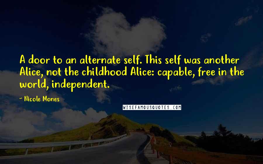 Nicole Mones Quotes: A door to an alternate self. This self was another Alice, not the childhood Alice: capable, free in the world, independent.