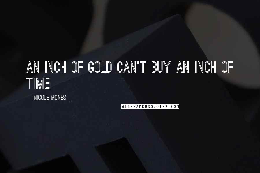 Nicole Mones Quotes: An inch of gold can't buy an inch of time