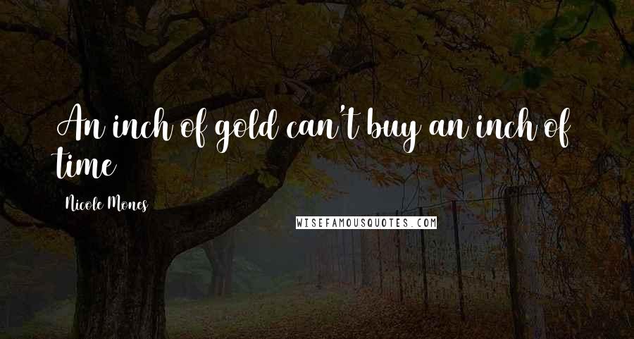 Nicole Mones Quotes: An inch of gold can't buy an inch of time